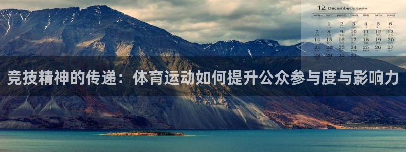 3377体育app登录入口：竞技精神的传递：体育运动如何提升公众参与度与影响力